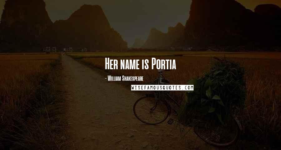 William Shakespeare Quotes: Her name is Portia