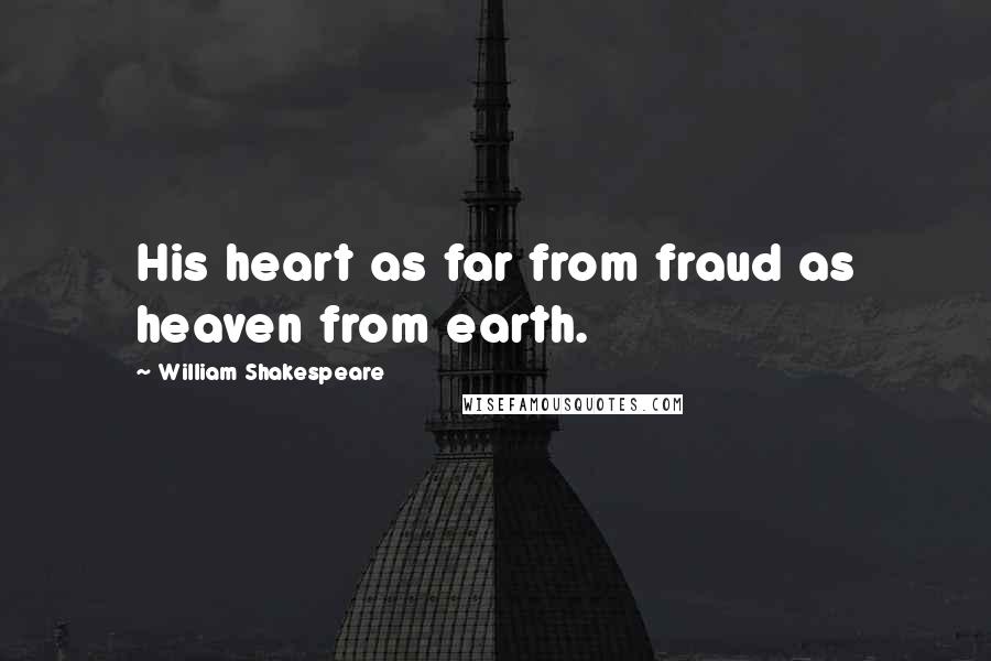 William Shakespeare Quotes: His heart as far from fraud as heaven from earth.