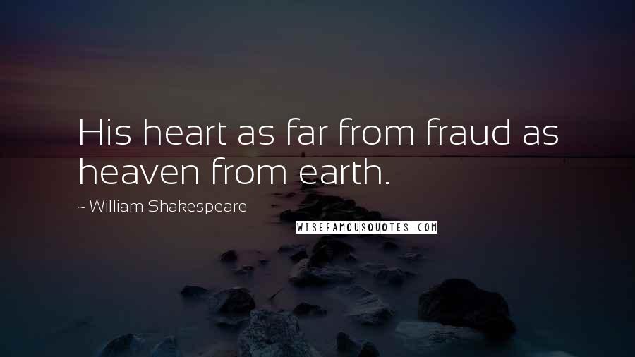 William Shakespeare Quotes: His heart as far from fraud as heaven from earth.