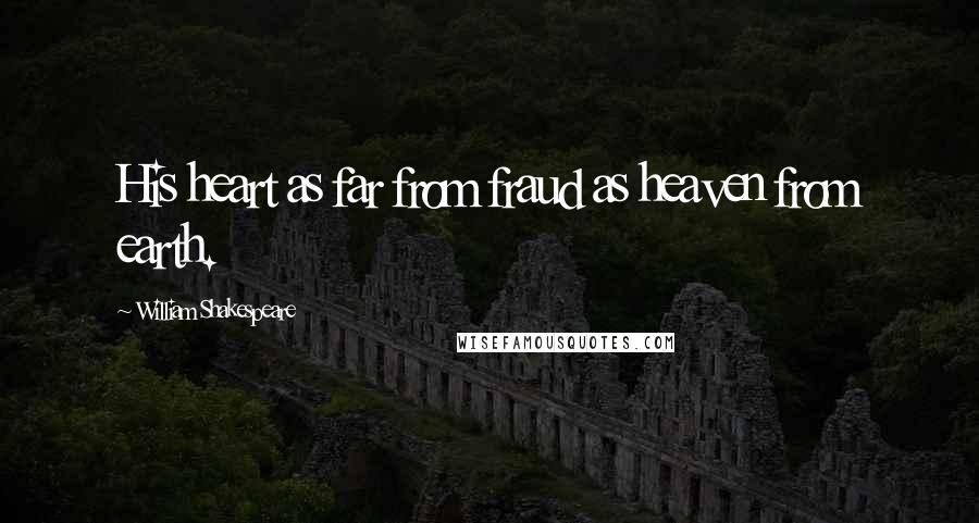 William Shakespeare Quotes: His heart as far from fraud as heaven from earth.