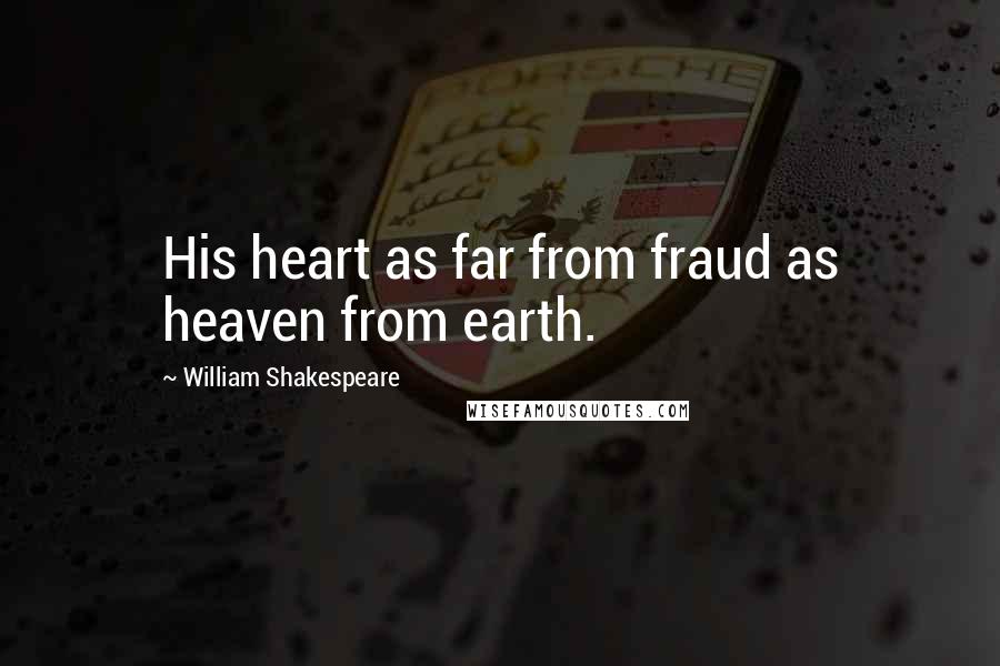 William Shakespeare Quotes: His heart as far from fraud as heaven from earth.