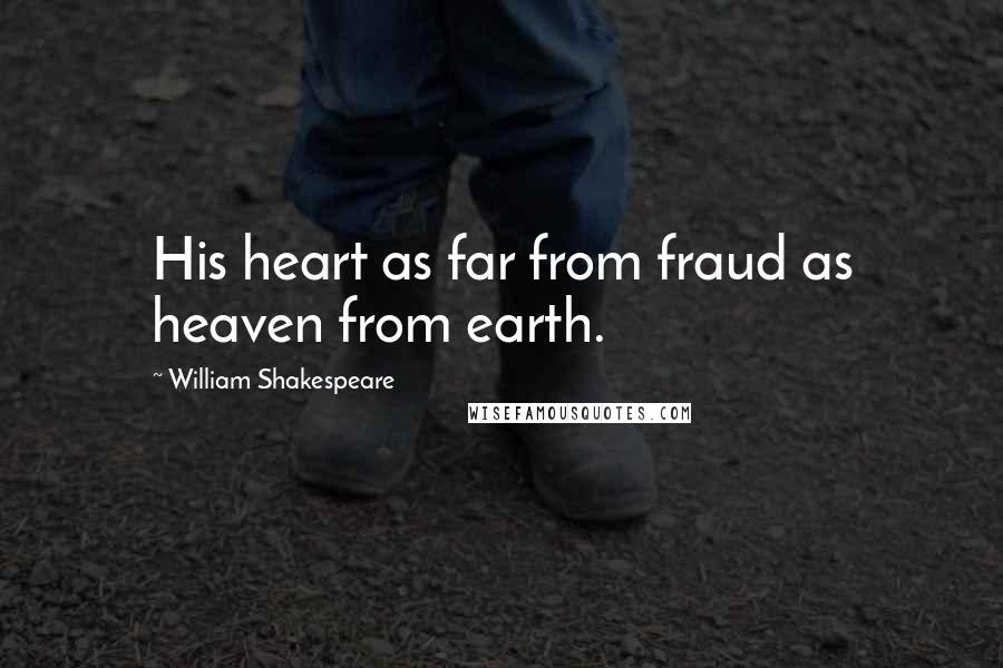 William Shakespeare Quotes: His heart as far from fraud as heaven from earth.