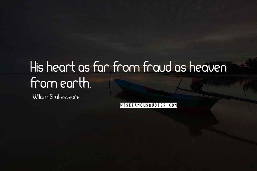 William Shakespeare Quotes: His heart as far from fraud as heaven from earth.