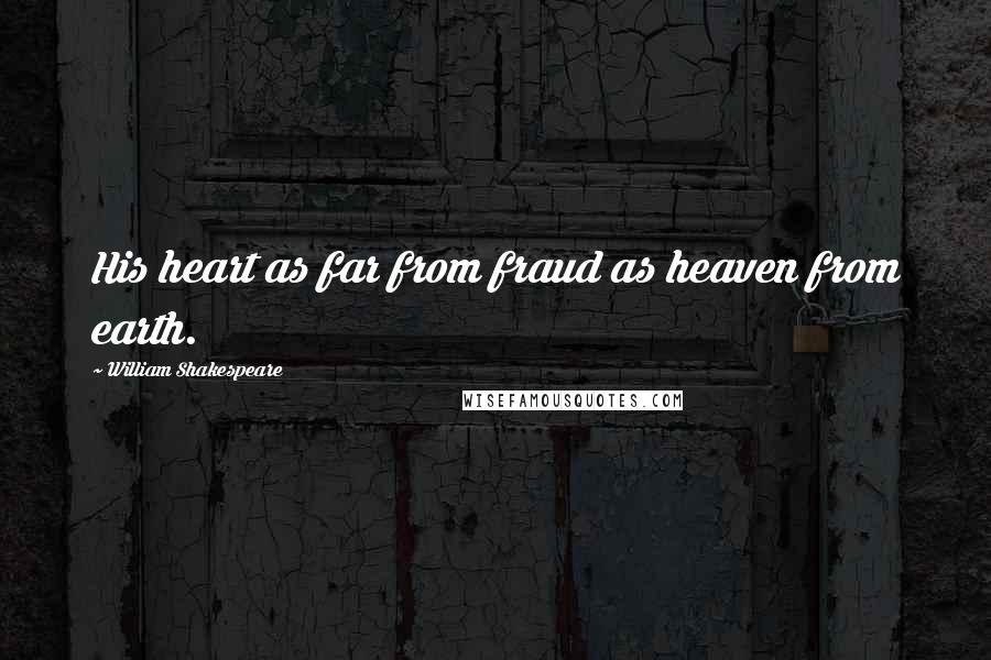 William Shakespeare Quotes: His heart as far from fraud as heaven from earth.