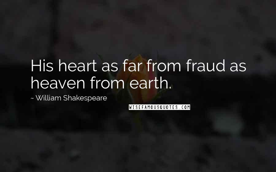 William Shakespeare Quotes: His heart as far from fraud as heaven from earth.