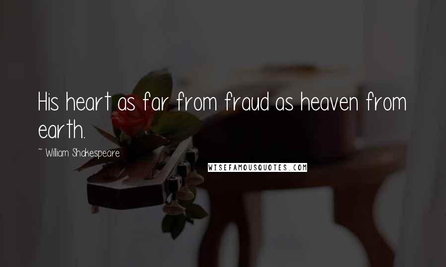 William Shakespeare Quotes: His heart as far from fraud as heaven from earth.