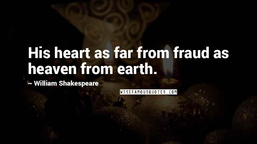 William Shakespeare Quotes: His heart as far from fraud as heaven from earth.