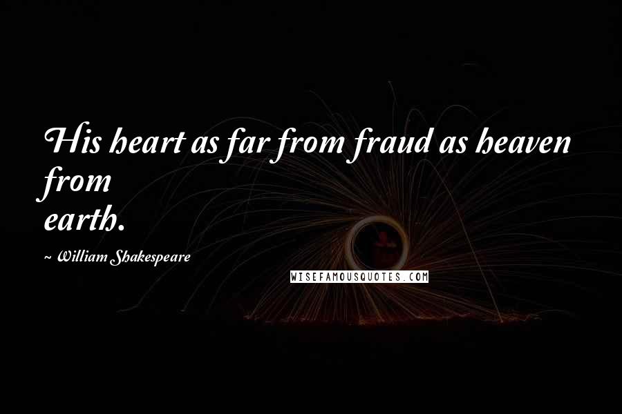 William Shakespeare Quotes: His heart as far from fraud as heaven from earth.