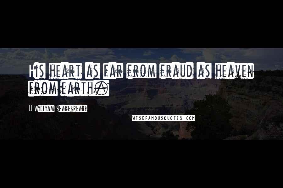 William Shakespeare Quotes: His heart as far from fraud as heaven from earth.