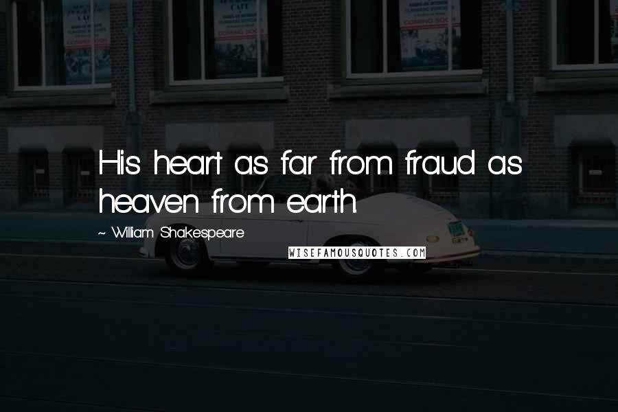 William Shakespeare Quotes: His heart as far from fraud as heaven from earth.