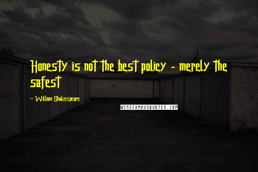 William Shakespeare Quotes: Honesty is not the best policy - merely the safest