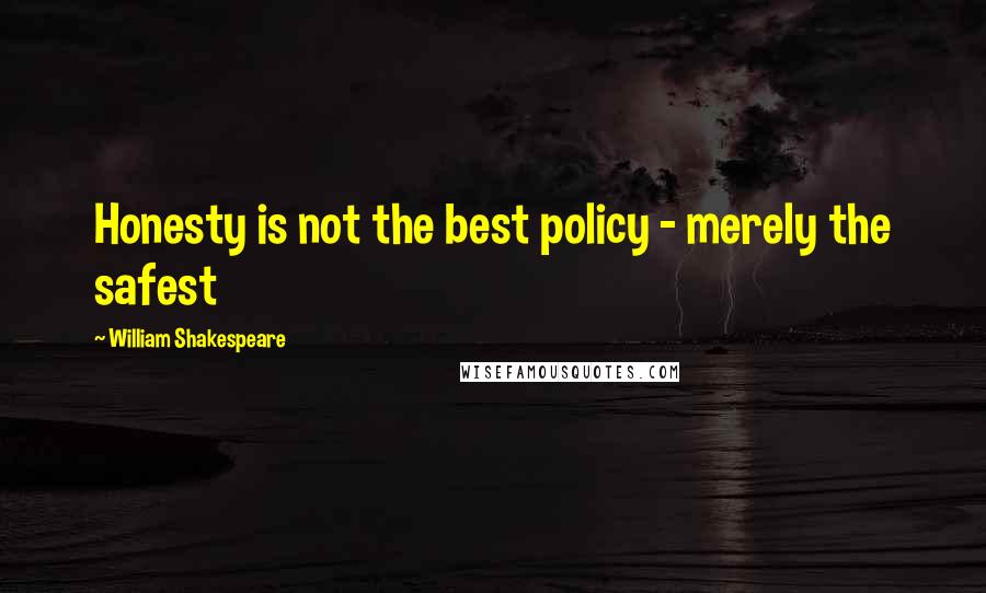 William Shakespeare Quotes: Honesty is not the best policy - merely the safest