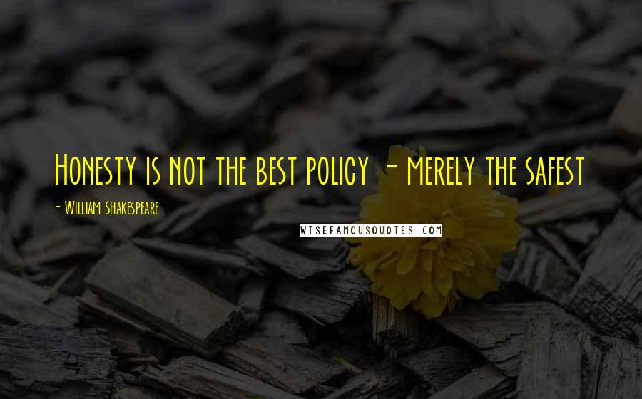 William Shakespeare Quotes: Honesty is not the best policy - merely the safest