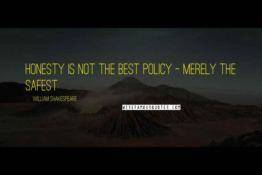 William Shakespeare Quotes: Honesty is not the best policy - merely the safest