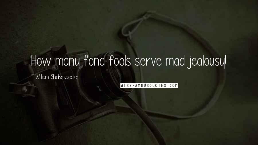 William Shakespeare Quotes: How many fond fools serve mad jealousy!