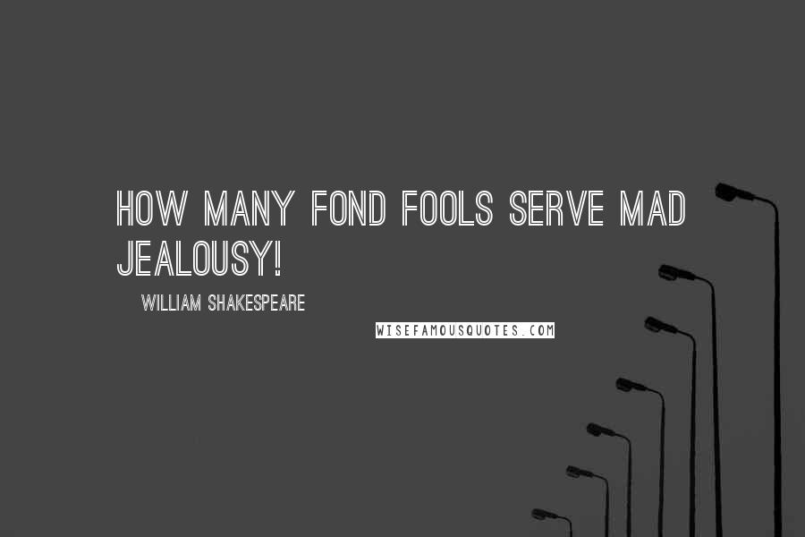 William Shakespeare Quotes: How many fond fools serve mad jealousy!