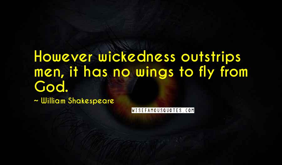 William Shakespeare Quotes: However wickedness outstrips men, it has no wings to fly from God.