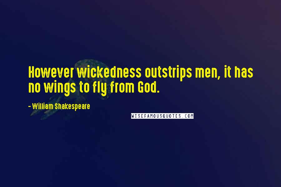 William Shakespeare Quotes: However wickedness outstrips men, it has no wings to fly from God.