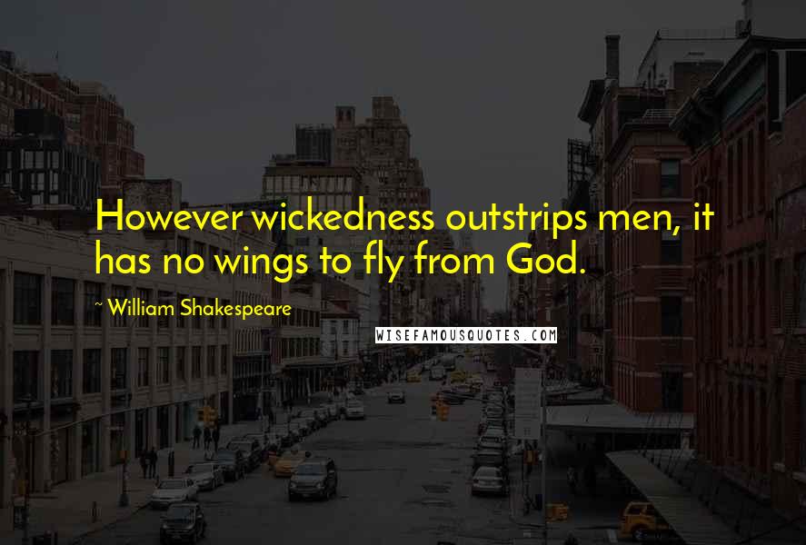 William Shakespeare Quotes: However wickedness outstrips men, it has no wings to fly from God.