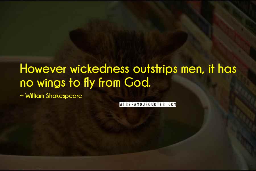 William Shakespeare Quotes: However wickedness outstrips men, it has no wings to fly from God.