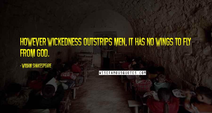 William Shakespeare Quotes: However wickedness outstrips men, it has no wings to fly from God.