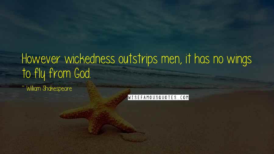 William Shakespeare Quotes: However wickedness outstrips men, it has no wings to fly from God.