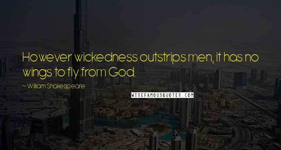 William Shakespeare Quotes: However wickedness outstrips men, it has no wings to fly from God.