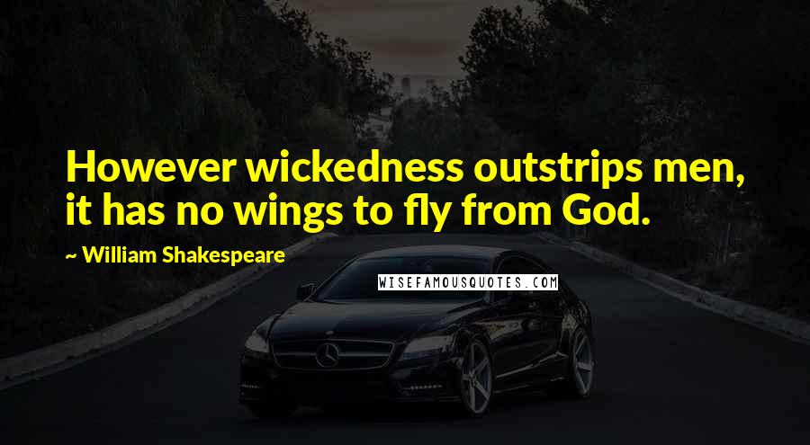 William Shakespeare Quotes: However wickedness outstrips men, it has no wings to fly from God.