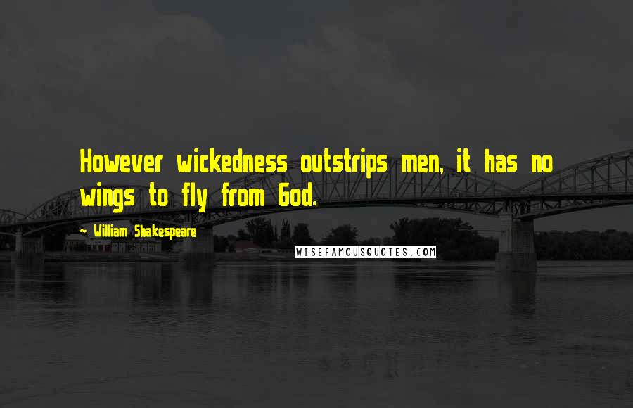 William Shakespeare Quotes: However wickedness outstrips men, it has no wings to fly from God.