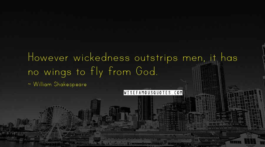 William Shakespeare Quotes: However wickedness outstrips men, it has no wings to fly from God.