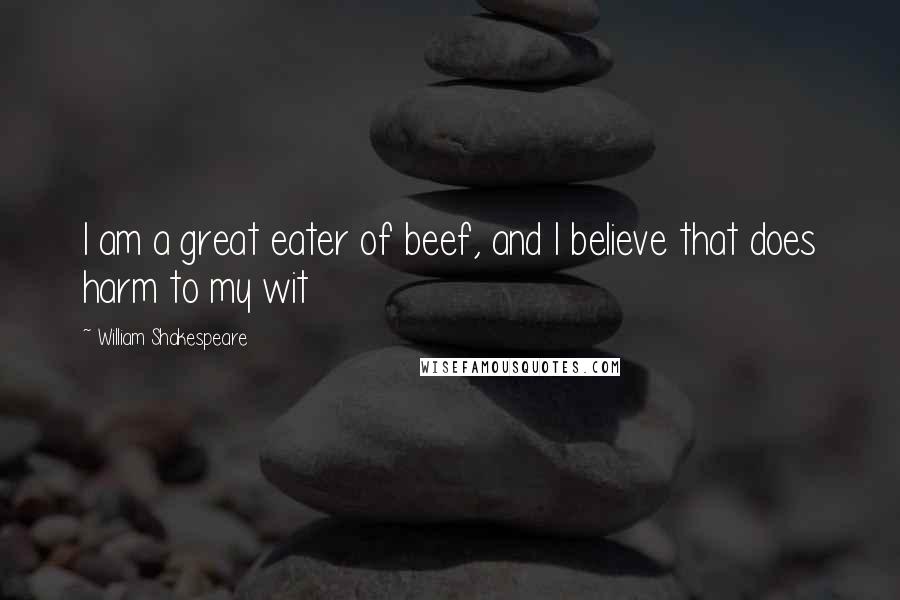 William Shakespeare Quotes: I am a great eater of beef, and I believe that does harm to my wit