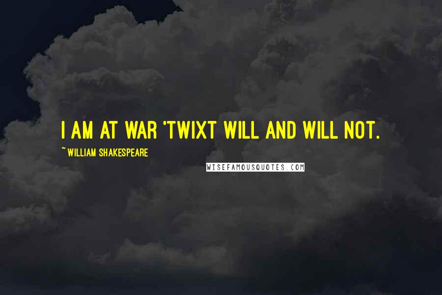 William Shakespeare Quotes: I am At war 'twixt will and will not.