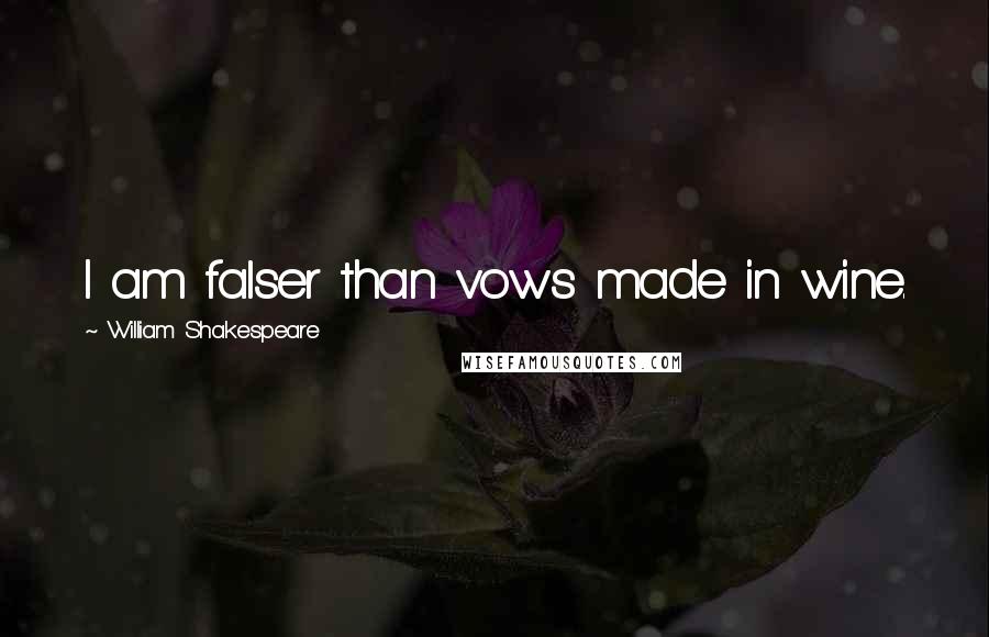 William Shakespeare Quotes: I am falser than vows made in wine.