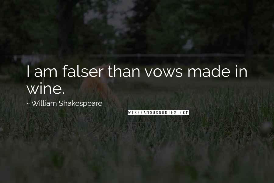 William Shakespeare Quotes: I am falser than vows made in wine.