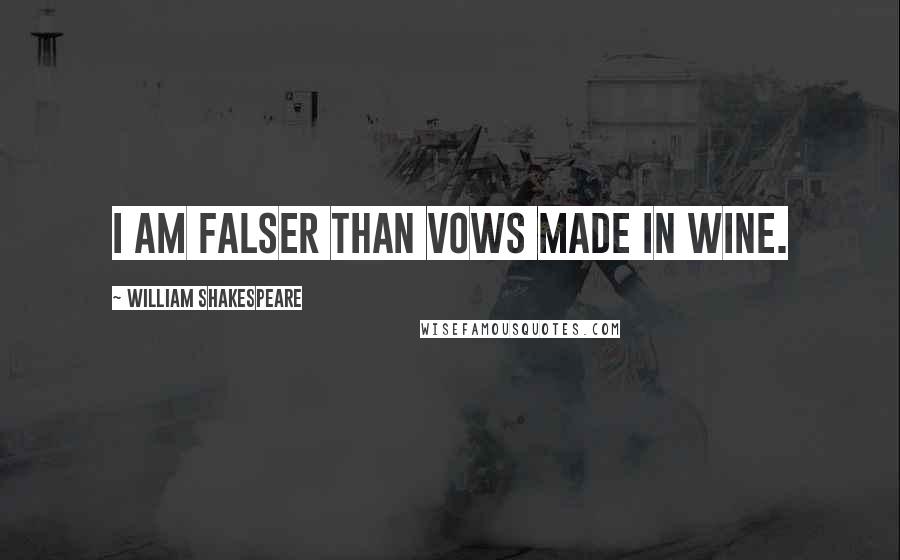 William Shakespeare Quotes: I am falser than vows made in wine.