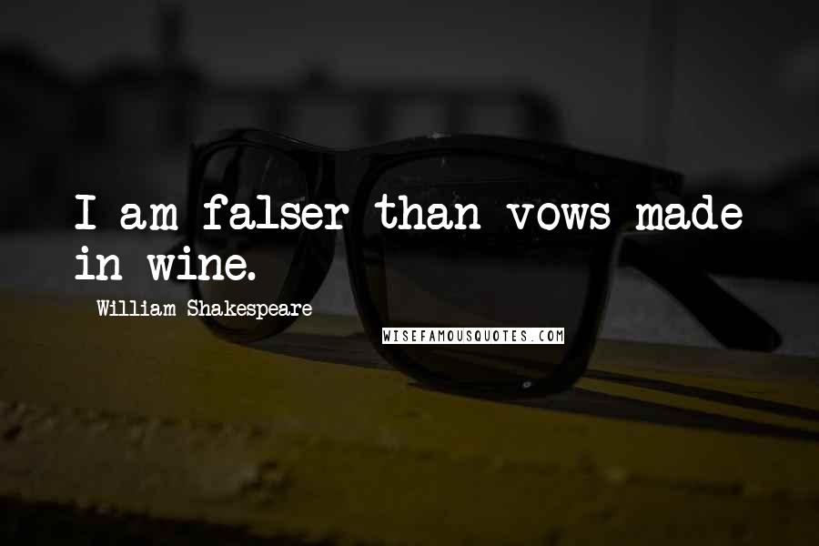 William Shakespeare Quotes: I am falser than vows made in wine.