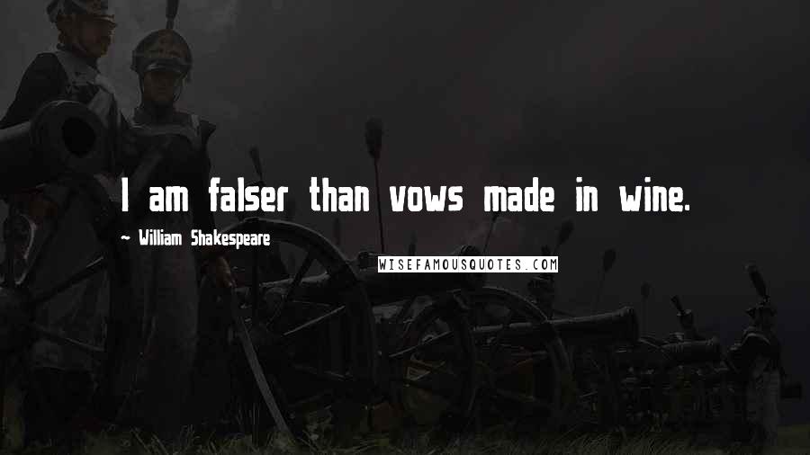 William Shakespeare Quotes: I am falser than vows made in wine.