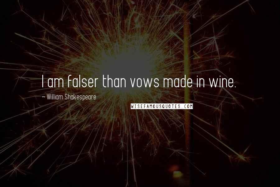 William Shakespeare Quotes: I am falser than vows made in wine.