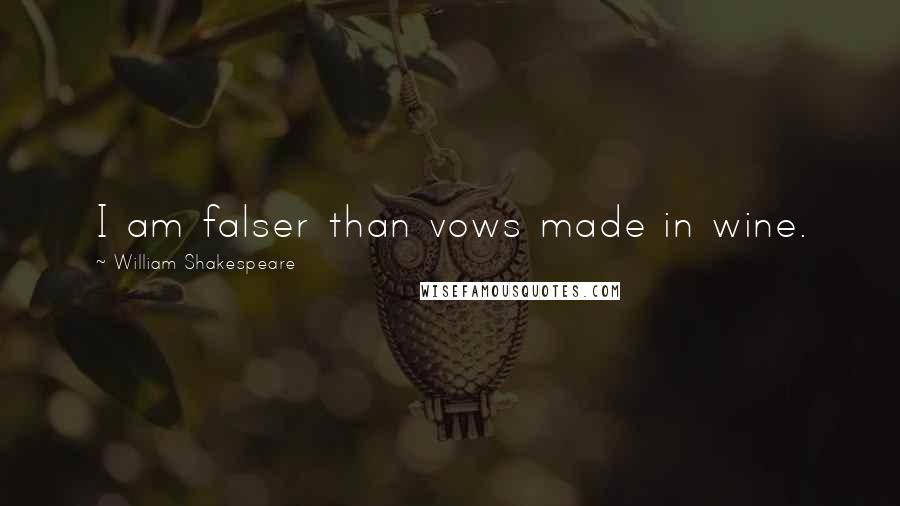 William Shakespeare Quotes: I am falser than vows made in wine.