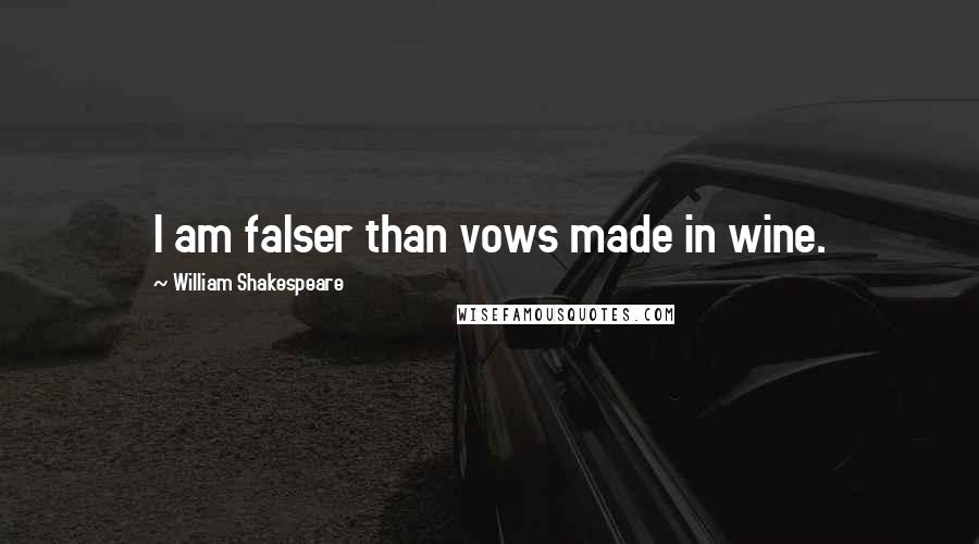 William Shakespeare Quotes: I am falser than vows made in wine.