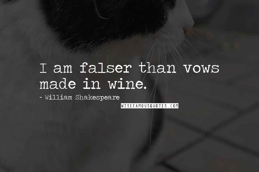 William Shakespeare Quotes: I am falser than vows made in wine.