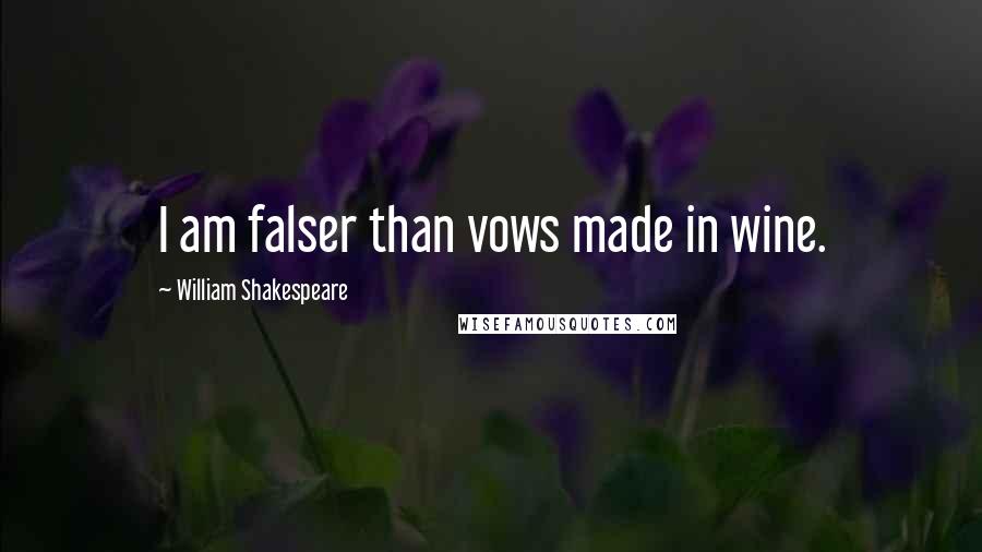 William Shakespeare Quotes: I am falser than vows made in wine.