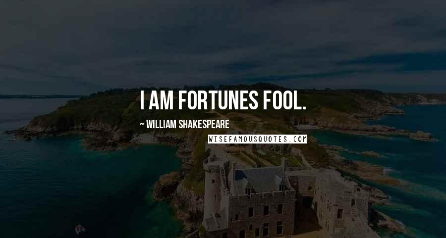 William Shakespeare Quotes: I am fortunes fool.
