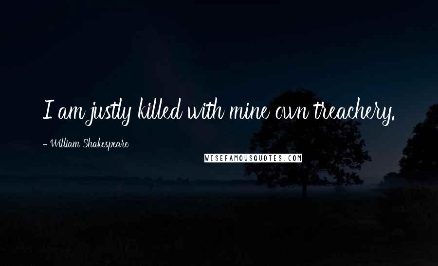 William Shakespeare Quotes: I am justly killed with mine own treachery.