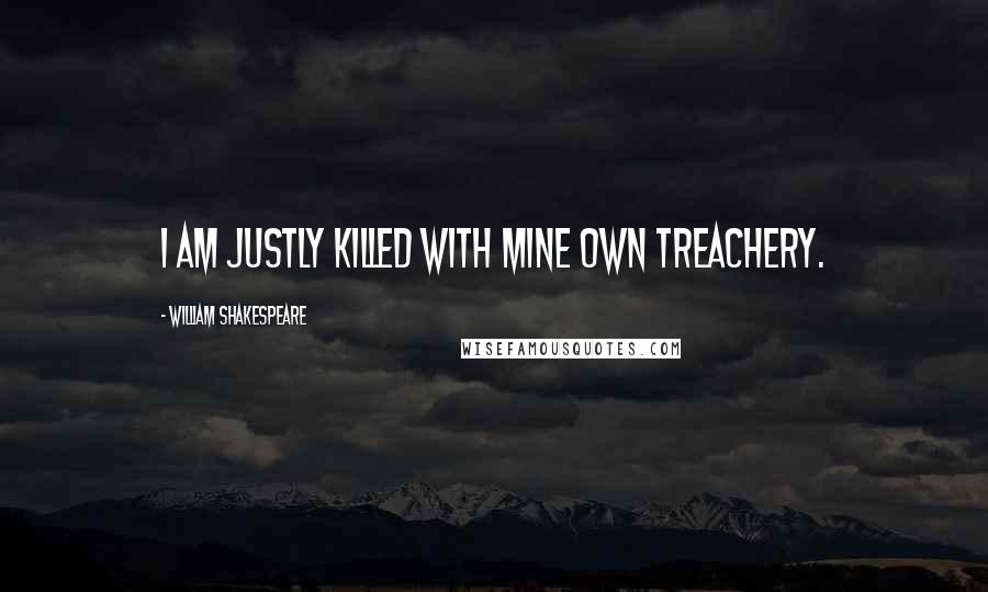 William Shakespeare Quotes: I am justly killed with mine own treachery.
