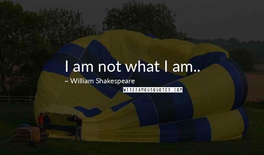 William Shakespeare Quotes: I am not what I am..