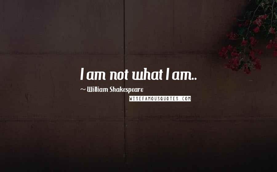 William Shakespeare Quotes: I am not what I am..