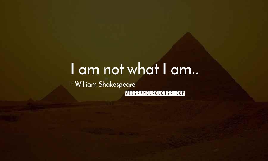 William Shakespeare Quotes: I am not what I am..