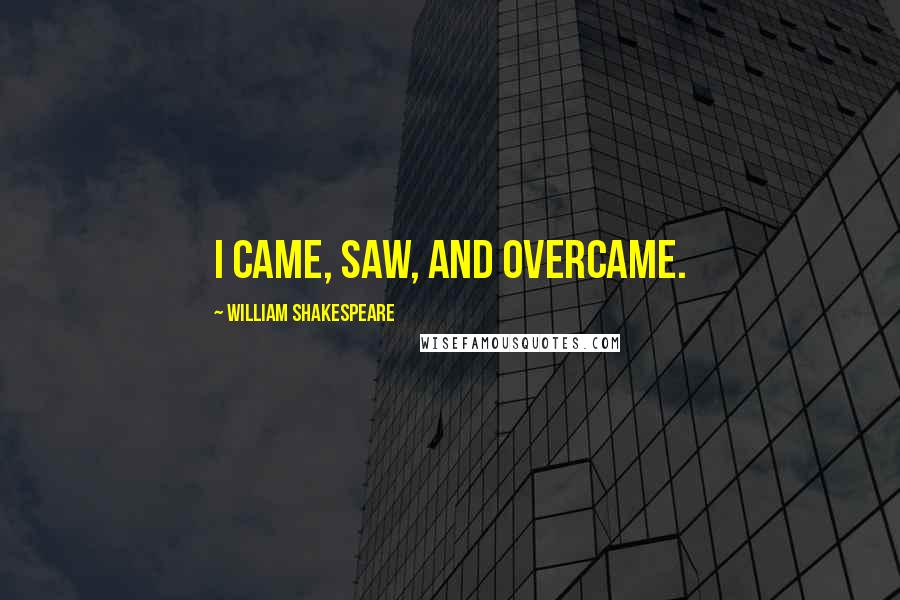 William Shakespeare Quotes: I came, saw, and overcame.