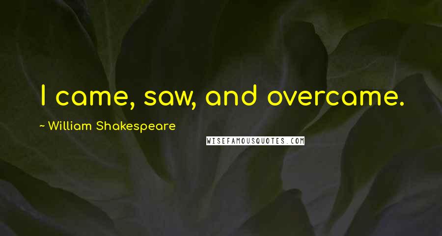 William Shakespeare Quotes: I came, saw, and overcame.